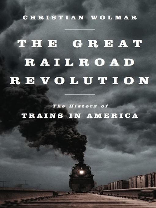 Title details for The Great Railroad Revolution by Christian Wolmar - Available